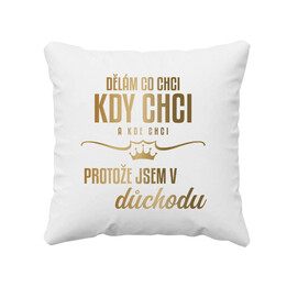 Dělám, co chci, kdy chci a kde chci, protože jsem v důchodu - polštář s potiskem