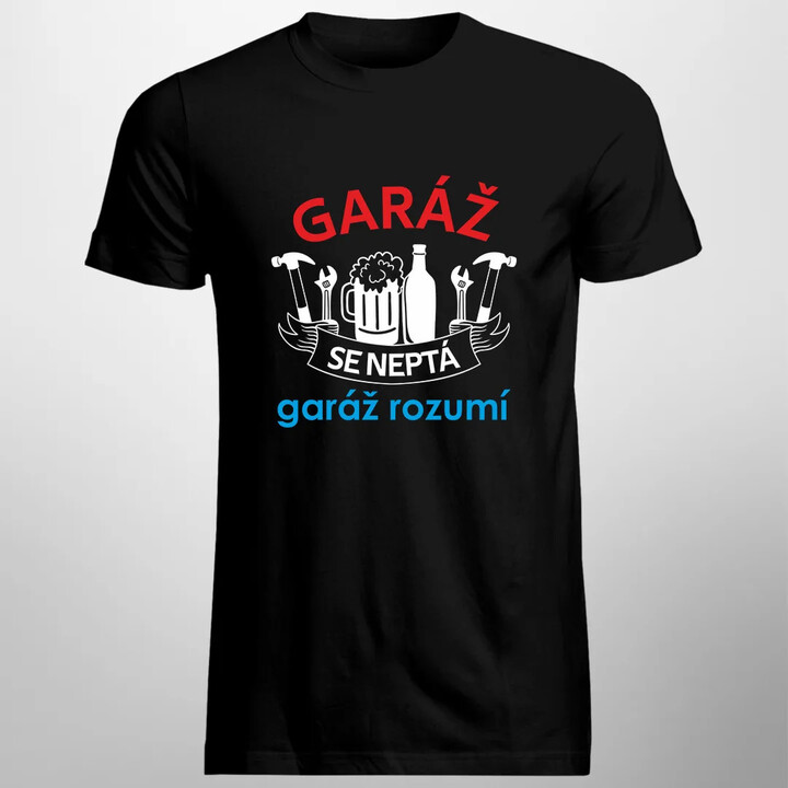 Garáž se neptá, garáž rozumí - pánské tričko s potiskem