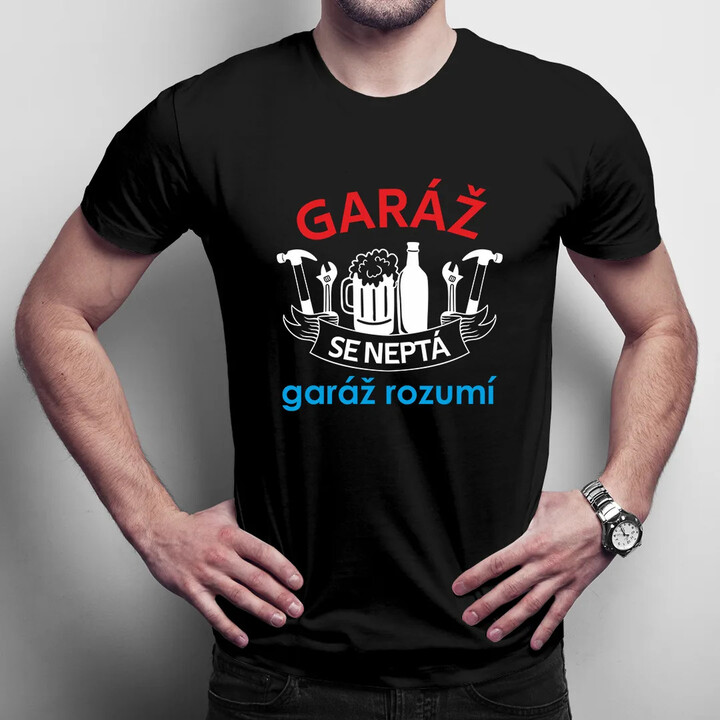 Garáž se neptá, garáž rozumí - pánské tričko s potiskem