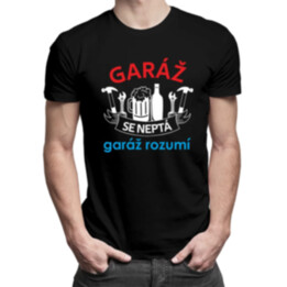 Garáž se neptá, garáž rozumí - pánské tričko s potiskem
