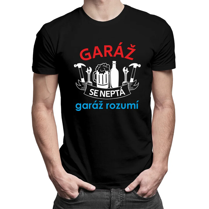 Garáž se neptá, garáž rozumí - pánské tričko s potiskem