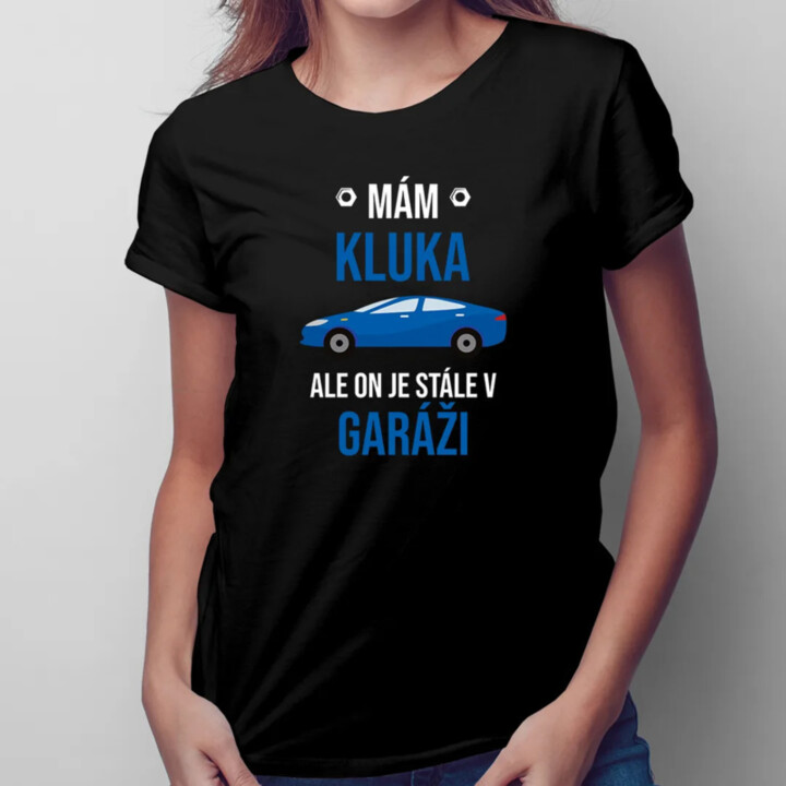 Mám kluka, ale on je stále v garáži - dámské tričko s potiskem