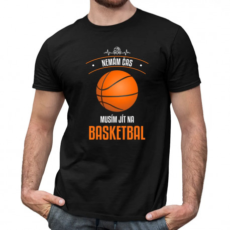 Nemám čas, musím jít na basketbal - pánské tričko s potiskem
