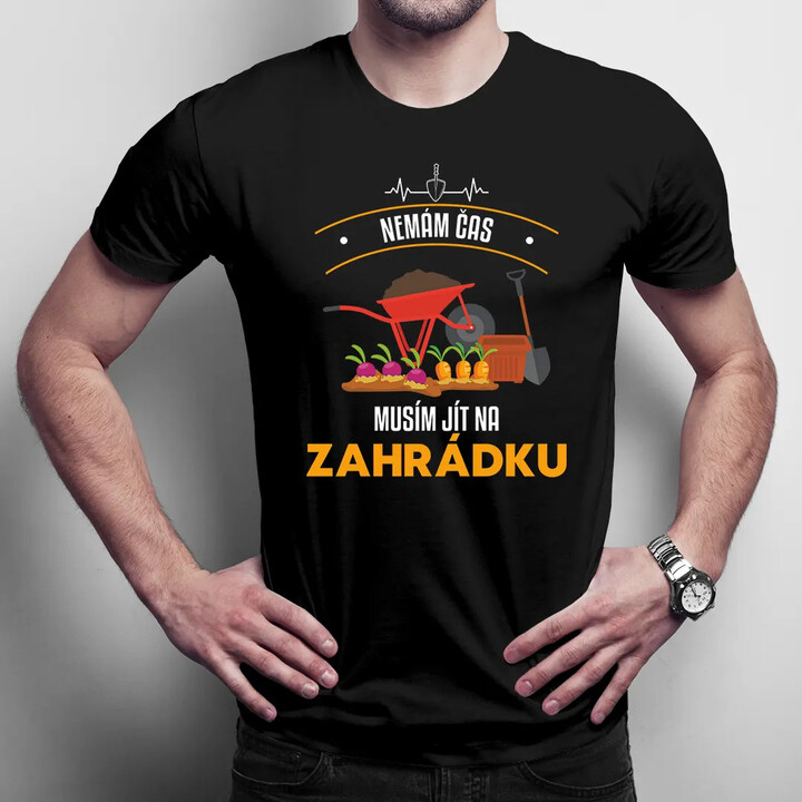 Nemám čas, musím jít na zahrádku - pánské tričko s potiskem