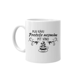 Piju kávu, protože nesmím pít víno - hrnek s potiskem