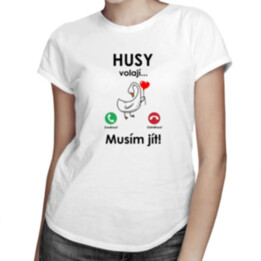 Husy volají, musím jít!  - dámské tričko s potiskem