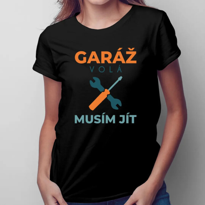 Garáž volá, musím jít - dámské tričko s potiskem