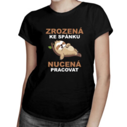 Zrozená ke spánku, nucená pracovat - dámské tričko s potiskem