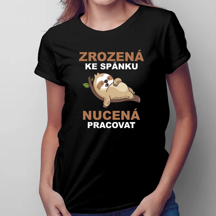 Zrozená ke spánku, nucená pracovat - dámské tričko s potiskem