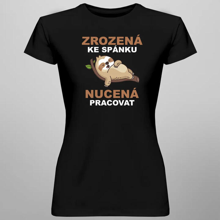 Zrozená ke spánku, nucená pracovat - dámské tričko s potiskem