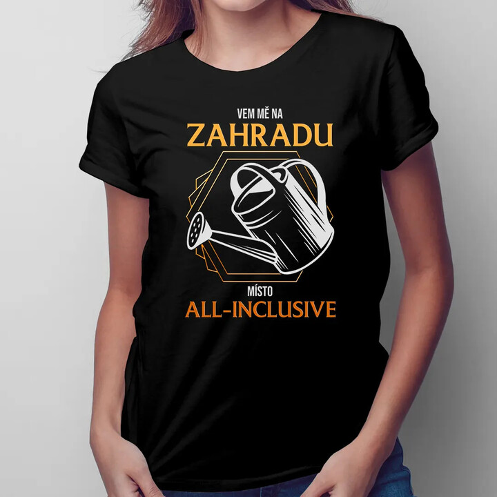 Vem mě na zahradu místo all-inclusive - dámské tričko s potiskem