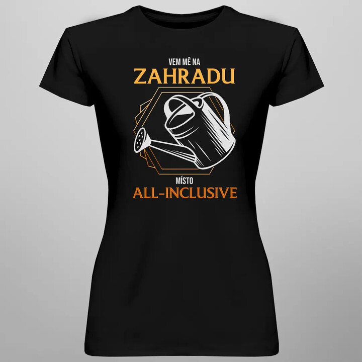 Vem mě na zahradu místo all-inclusive - dámské tričko s potiskem