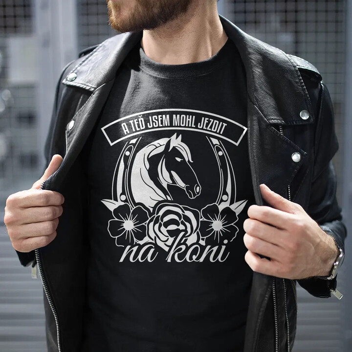 A teď jsem mohl jezdit na koni - pánské tričko s potiskem