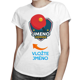 Stolní tenis - legenda (jméno) - dámské tričko s potiskem - personalizovaný produkt