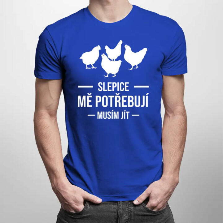 Slepice mě potřebují, musím jít - pánské tričko s potiskem