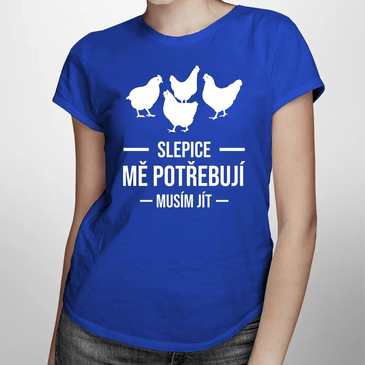 Slepice mě potřebují, musím jít - dámské tričko s potiskem