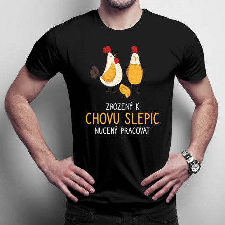 Zrozený k chovu slepic, nucený pracovat - pánské tričko s potiskem