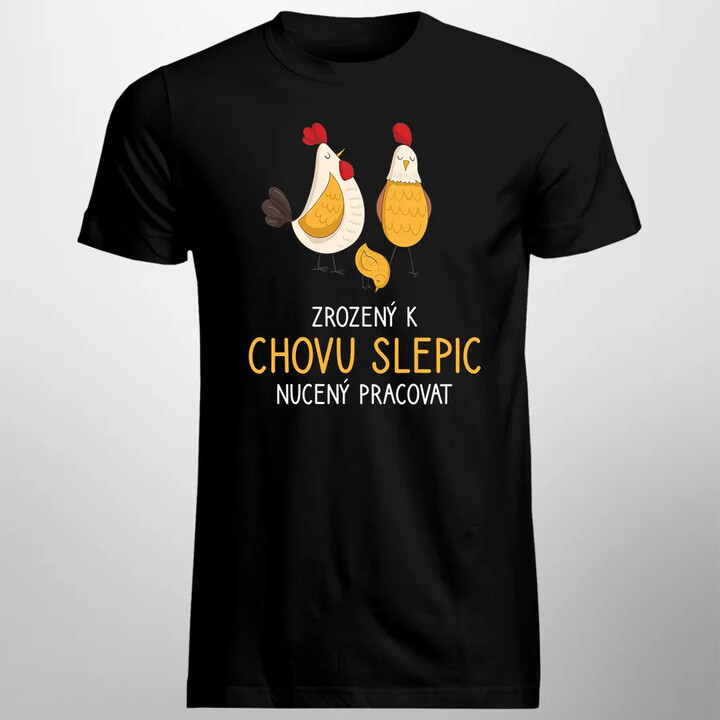 Zrozený k chovu slepic, nucený pracovat - pánské tričko s potiskem