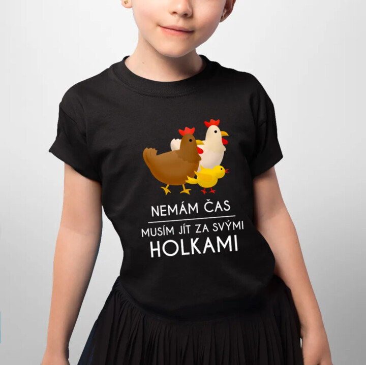 Nemám čas, musím jít za svými holkami (slepice) - dětské tričko s potiskem