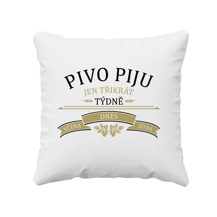 Pivo piju jen třikrát týdně - včera, dnes a zítra - polštář s potiskem