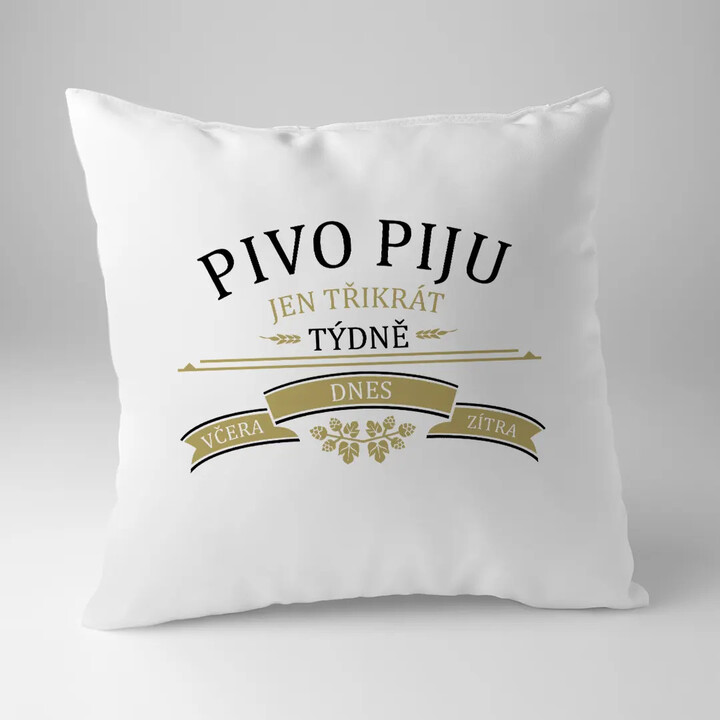 Pivo piju jen třikrát týdně - včera, dnes a zítra - polštář s potiskem