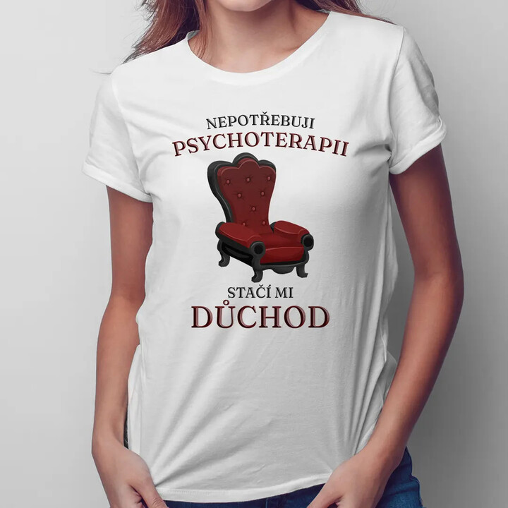 Nepotřebuji psychoterapii, stačí mi důchod - dámské tričko s potiskem