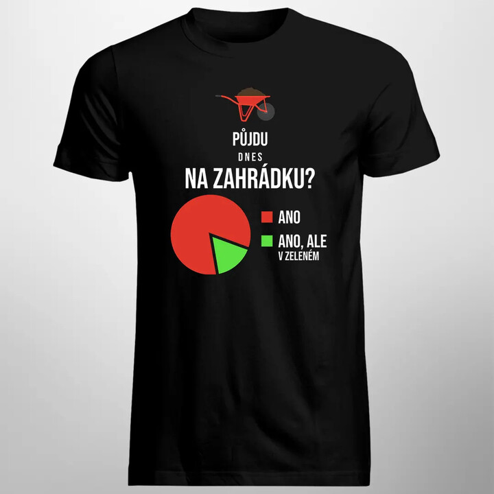 Půjdu dnes na zahrádku? - pánské tričko s potiskem
