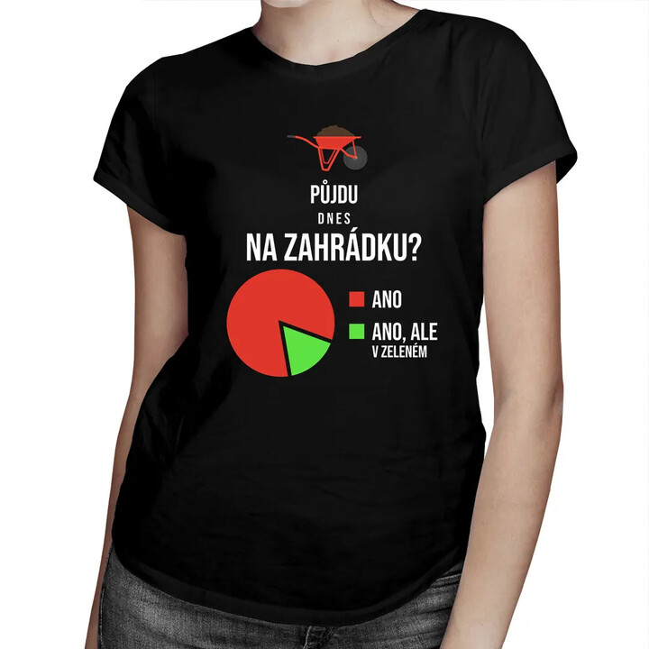 Půjdu dnes na zahrádku?  - dámské tričko s potiskem