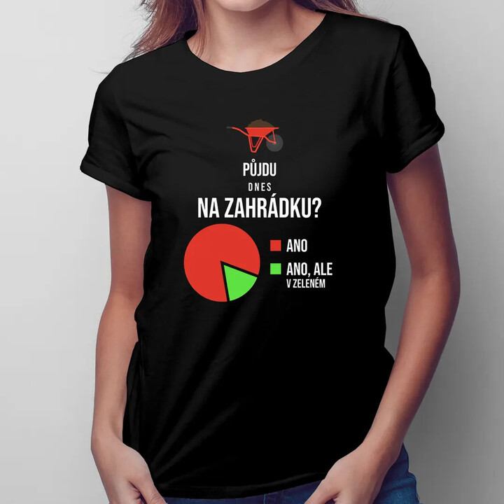 Půjdu dnes na zahrádku?  - dámské tričko s potiskem