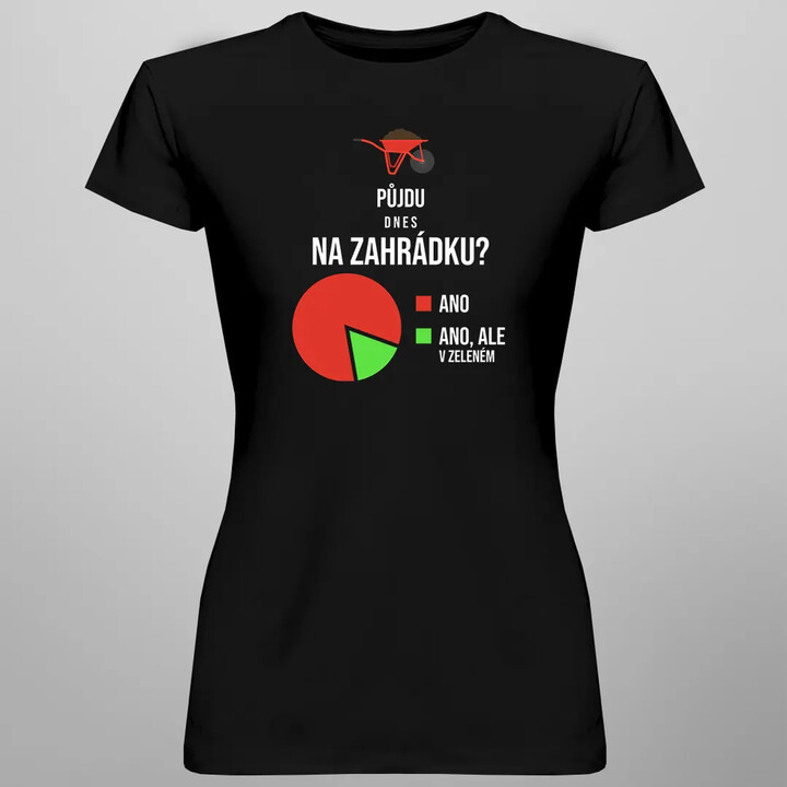 Půjdu dnes na zahrádku?  - dámské tričko s potiskem