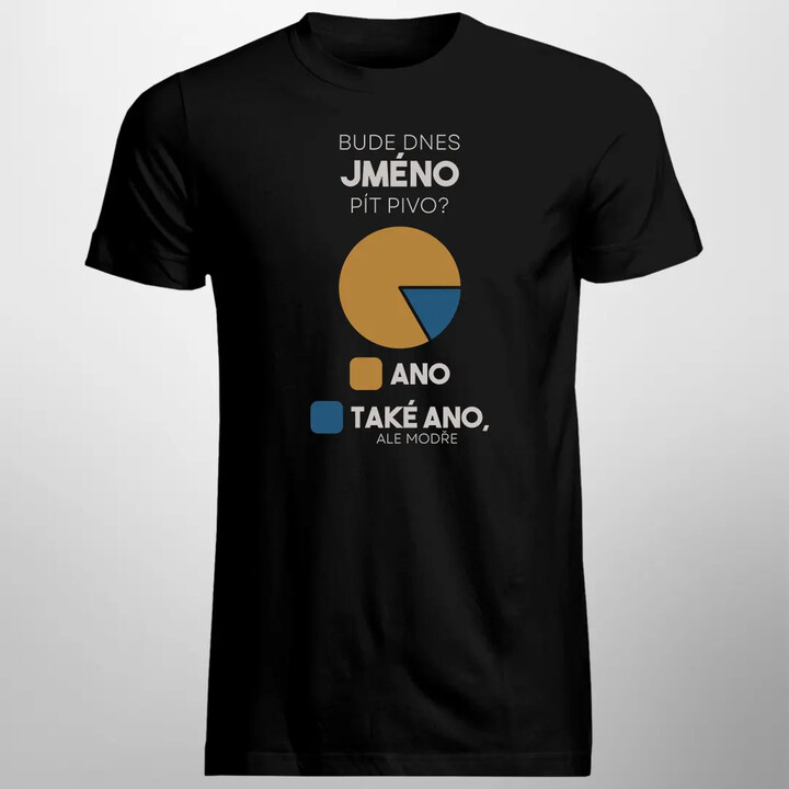 Bude dnes (jméno) pít pivo? - pánské tričko s potiskem - personalizovaný produkt