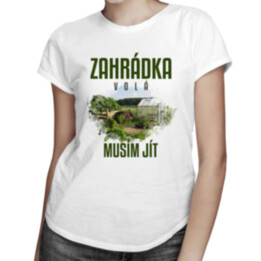 Zahrádka volá, musím jít - dámské tričko s potiskem