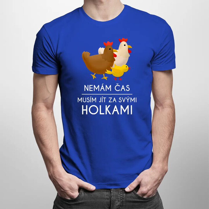 Nemám čas, musím jít za svými holkami (slepice) - pánské tričko s potiskem