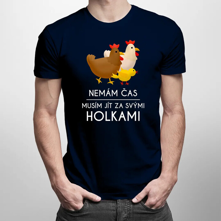 Nemám čas, musím jít za svými holkami (slepice) - pánské tričko s potiskem