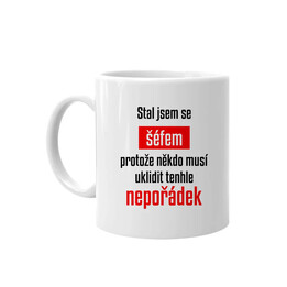 Stal jsem se šéfem, protože někdo musí uklidit tenhle nepořádek - hrnek s potiskem