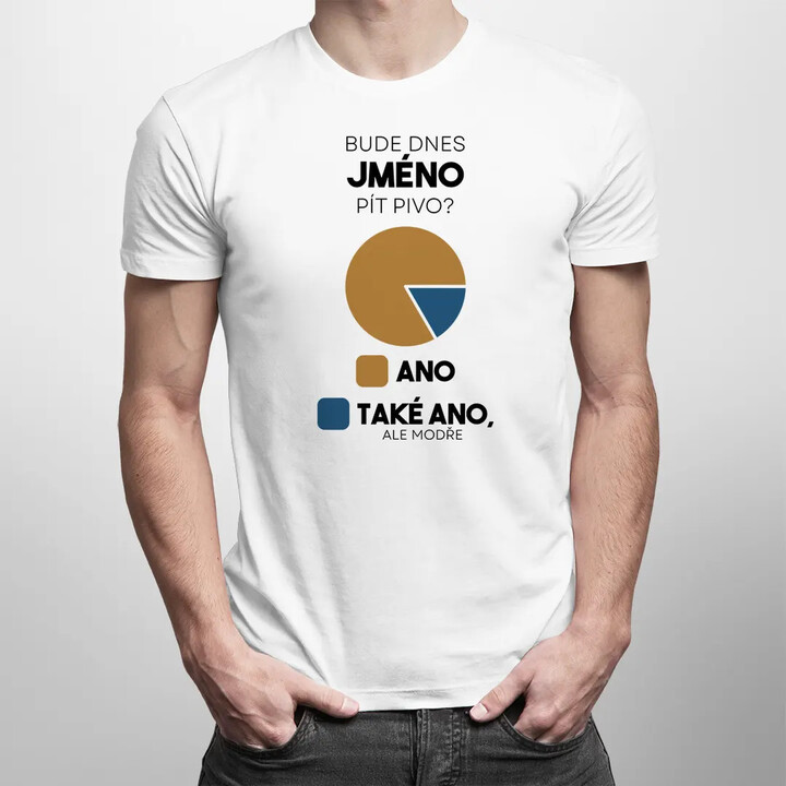 Bude dnes (jméno) pít pivo? - pánské tričko s potiskem - personalizovaný produkt