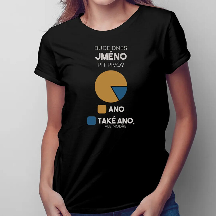 Bude dnes (jméno) pít pivo? - dámské tričko s potiskem - personalizovaný produkt