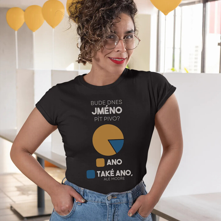 Bude dnes (jméno) pít pivo? - dámské tričko s potiskem - personalizovaný produkt
