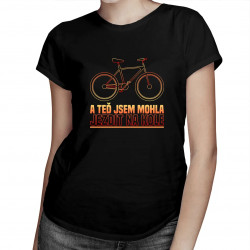 A teď jsem mohla jezdit na kole - dámské tričko s potiskem
