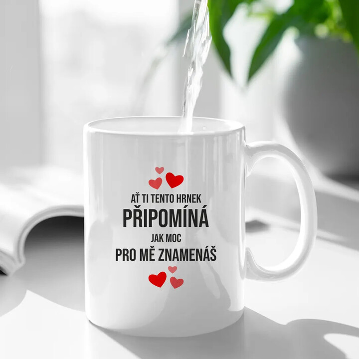 Ať ti tento hrnek připomíná, jak moc pro mě znamenáš - hrnek s potiskem