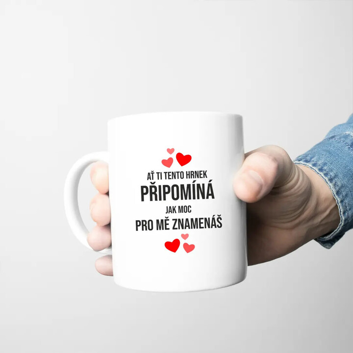 Ať ti tento hrnek připomíná, jak moc pro mě znamenáš - hrnek s potiskem