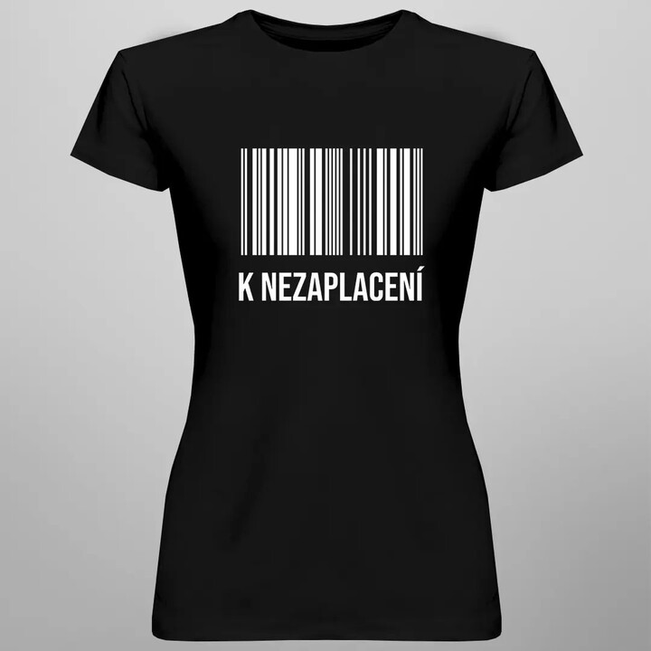 K nezaplacení - dámské tričko s potiskem