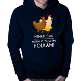 Nemám čas, musím jít za svými holkami (slepice) - pánská mikina s potiskem
