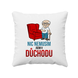 Nic nemusím, jsem v důchodu - polštář s potiskem