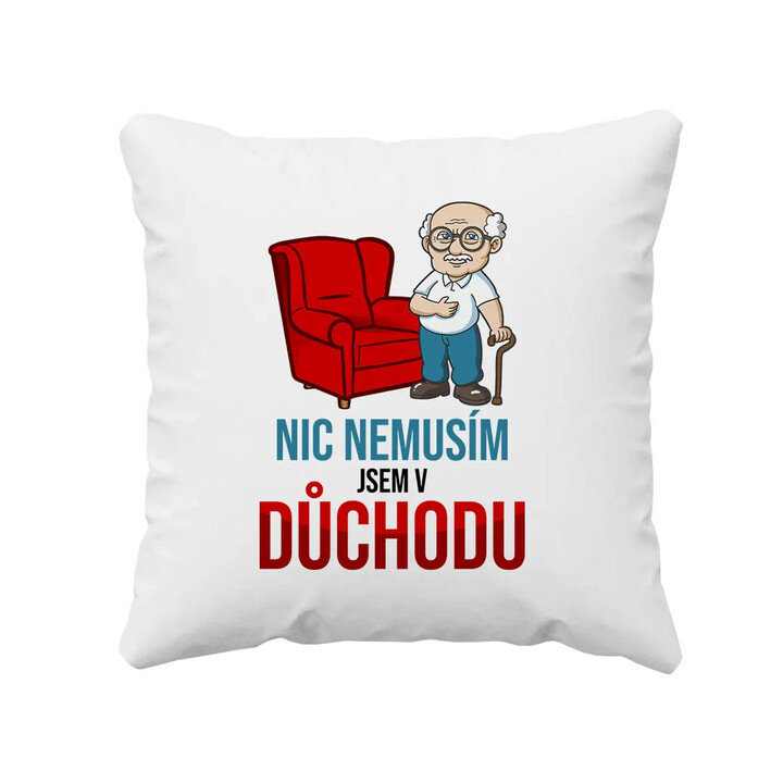 Nic nemusím, jsem v důchodu - polštář s potiskem
