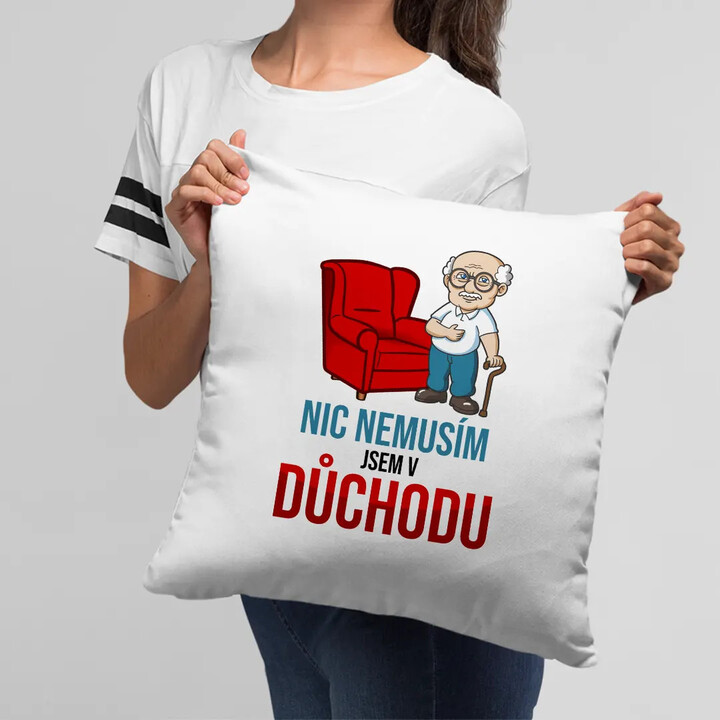 Nic nemusím, jsem v důchodu - polštář s potiskem