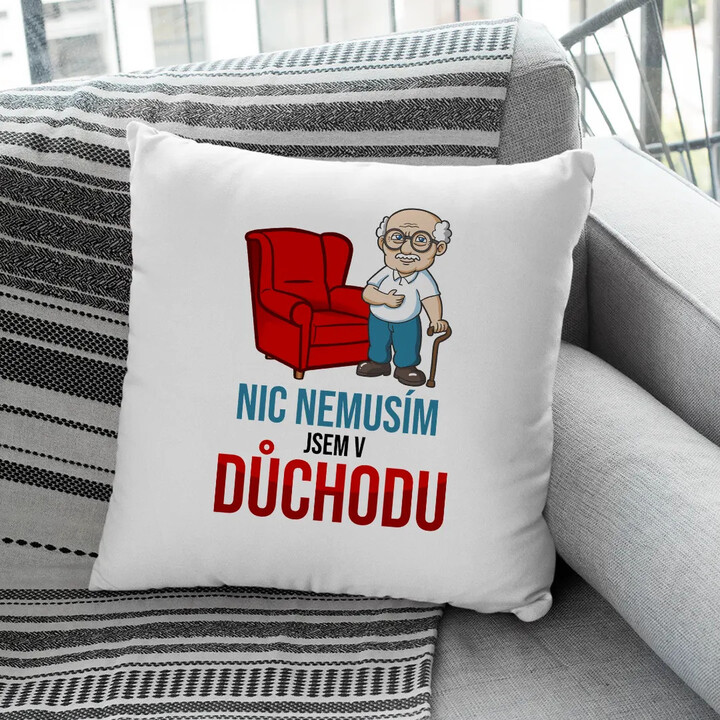 Nic nemusím, jsem v důchodu - polštář s potiskem