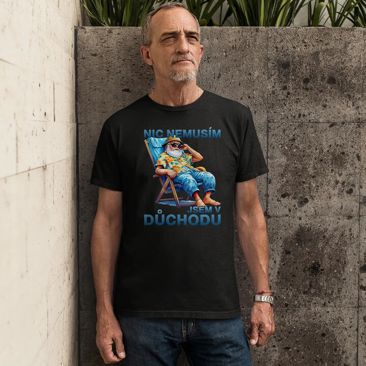 Nic nemusím, jsem v důchodu - pánské tričko s potiskem