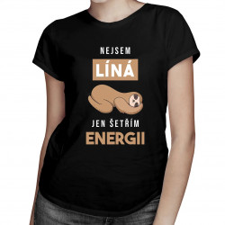 Nejsem líná, jen šetřím energii - dámské tričko s potiskem