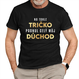 Na tohle tričko padnul celý můj důchod - pánské tričko s potiskem